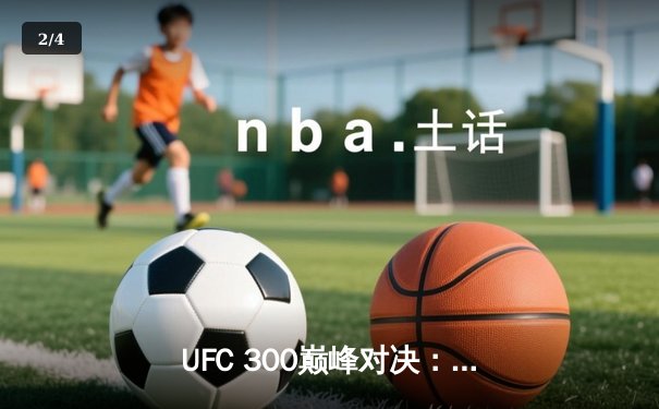 UFC 300巅峰对决：佩雷拉TKO希尔成功卫冕，中国力量张名扬惊艳首秀 - 2