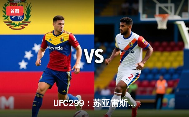  UFC299：苏亚雷斯十字固降伏前冠军，中国军团两胜一负创历史