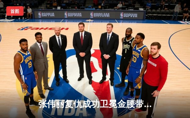 张伟丽复仇成功卫冕金腰带，UFC300中国力量闪耀拉斯维加斯